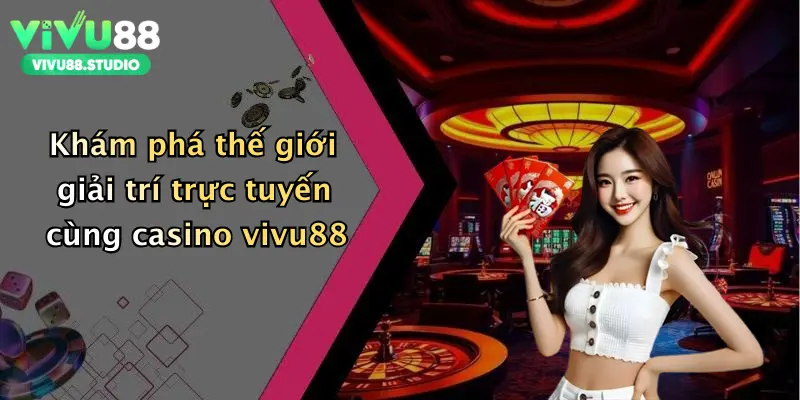 Khám phá thế giới giải trí trực tuyến cùng casino vivu88
