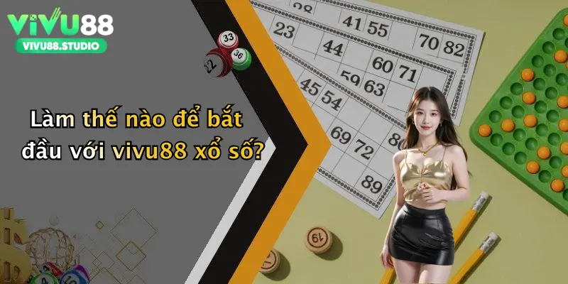 Làm thế nào để bắt đầu với vivu88 xổ số?