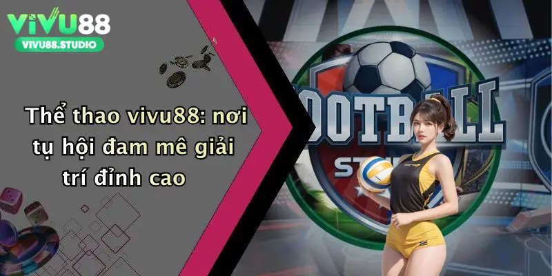 Thể thao vivu88: nơi tụ hội đam mê giải trí đỉnh cao