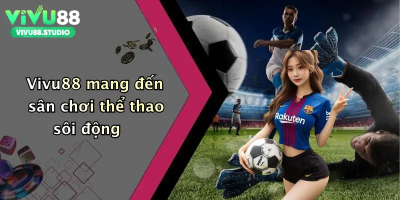 Vivu88 mang đến sân chơi thể thao sôi động