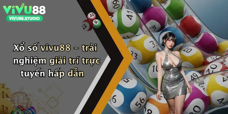 Xổ số vivu88 - trải nghiệm giải trí trực tuyến hấp dẫn