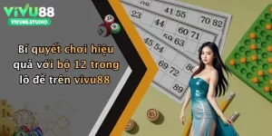Bí quyết chơi hiệu quả với bộ 12 trong lô đề trên vivu88