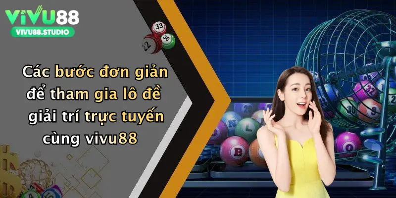 Các bước đơn giản để tham gia lô đề giải trí trực tuyến cùng vivu88