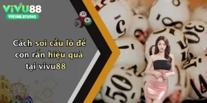 Cách soi cầu lô đề con rắn hiệu quả tại vivu88