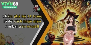 Khám phá bộ 14 trong lô đề: cách nhận diện thế bài trên vivu88