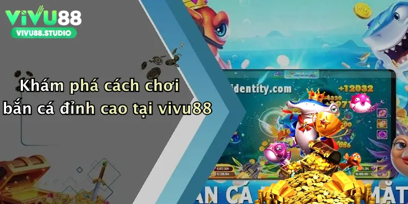 Khám phá cách chơi bắn cá đỉnh cao tại vivu88