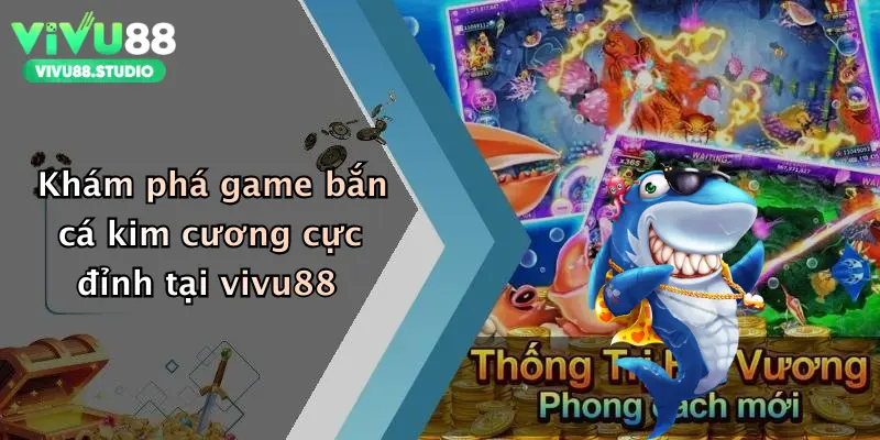 Khám phá game bắn cá kim cương cực đỉnh tại vivu88