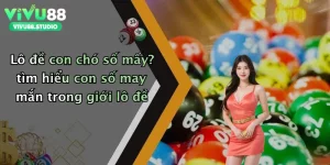 Lô đề con chó số mấy? tìm hiểu con số may mắn trong giới lô đề