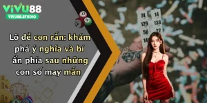 Lô đề con rắn: khám phá ý nghĩa và bí ẩn phía sau những con số may mắn