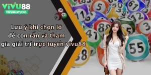 Lưu ý khi chọn lô đề con rắn và tham gia giải trí trực tuyến vivu88