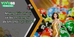 Những điều thú vị về bộ 14 trong lô đề khi chơi tại vivu88