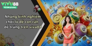 Những kinh nghiệm chơi lô đề con rắn dễ trúng trên vivu88