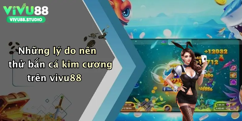 Những lý do nên thử bắn cá kim cương trên vivu88