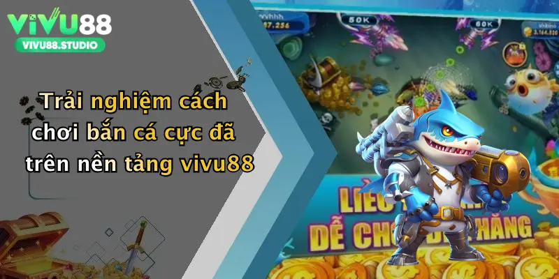 Trải nghiệm cách chơi bắn cá cực đã trên nền tảng vivu88