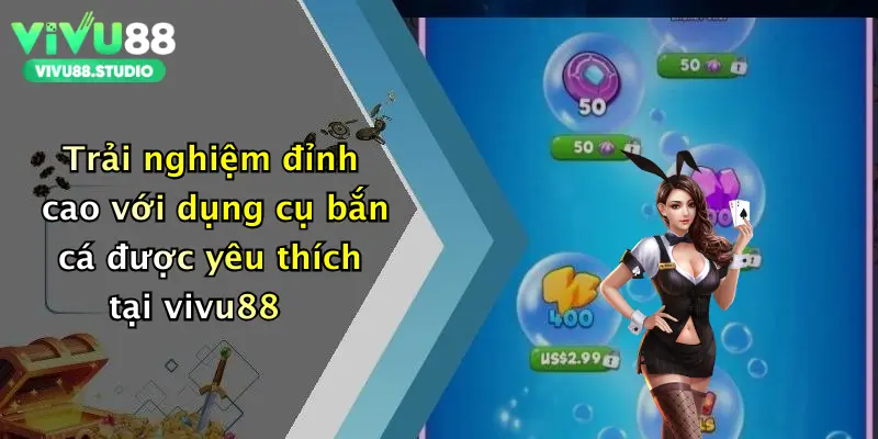 Trải nghiệm đỉnh cao với dụng cụ bắn cá được yêu thích tại vivu88