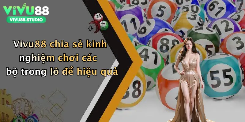 Vivu88 chia sẻ kinh nghiệm chơi các bộ trong lô đề hiệu quả